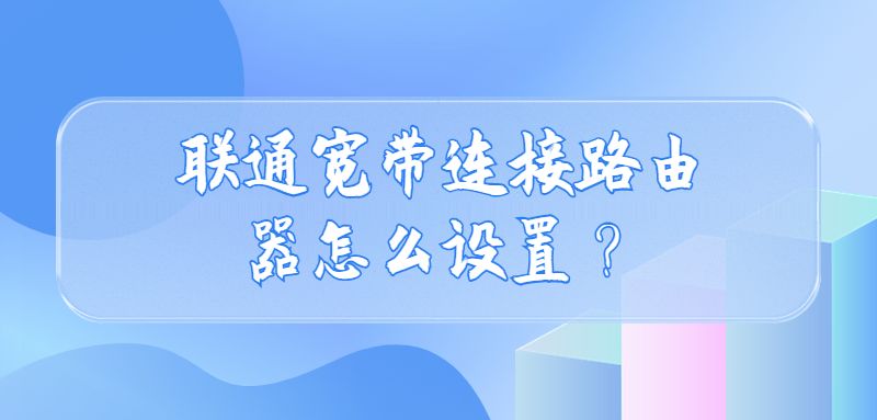 联通宽带连接路由器怎么设置？