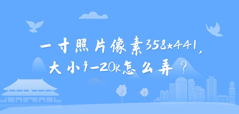 一寸照片像素358*441,大小9-20k怎么弄？