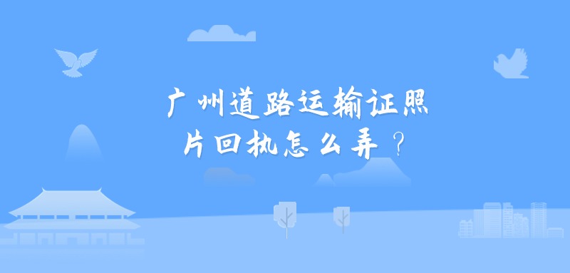 广州道路运输证照片回执怎么弄？