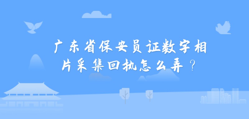 广东省保安员证数字相片采集回执怎么弄？