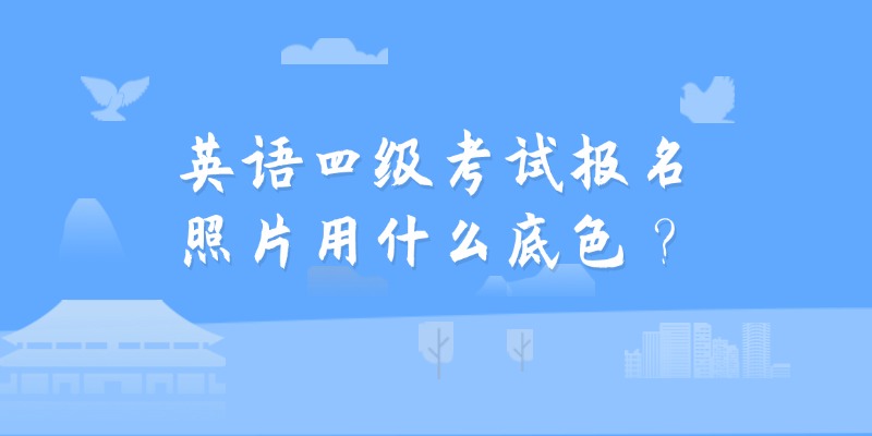 英语四级考试报名照片用什么底色？