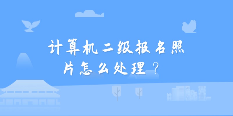 计算机二级报名照片怎么处理？