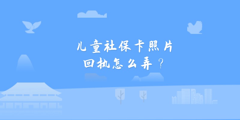 儿童社保卡照片回执怎么弄？