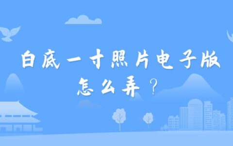 白底一寸照片电子版怎么弄？