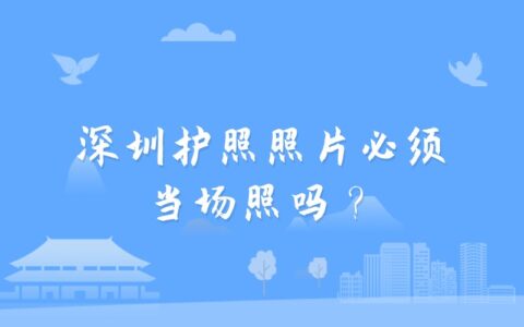 深圳护照照片必须当场照吗？