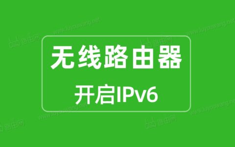 各个品牌无线路由器手动开启IPv6配置方法教程