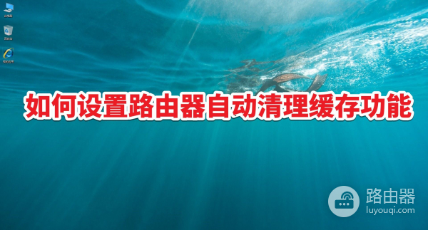 如何设置路由器自动清理缓存功能(路由器清除缓存设置)