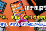 手机参数配置中WiFi4、WiFi5、WiFi6都是啥意思？一篇文章讲清楚