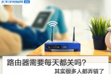 路由器需要每天都关吗(路由器需要每天关掉吗)
