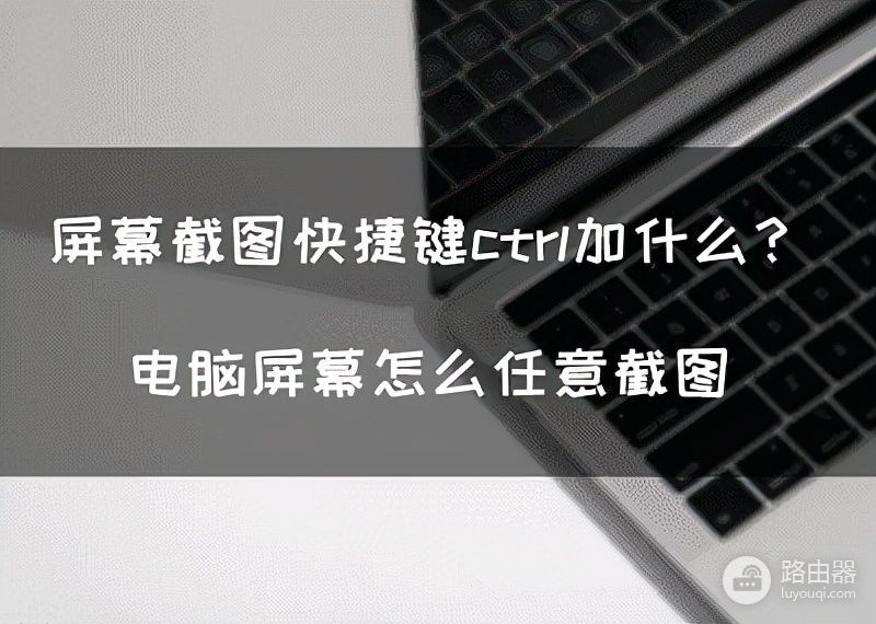 屏幕截图快捷键ctrl加什么(如何设置电脑截屏快捷键)