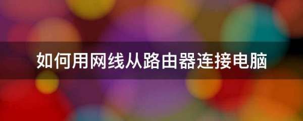 如何用网线从路由器连接电脑(路由器如何连接笔记本电脑网线)