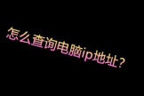 电脑的IP如何查询(如何查看局域网内的电脑)