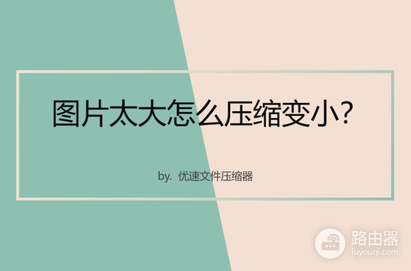 图片太大怎么压缩变小(电脑如何压缩图片大小)