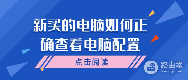 新买的电脑如何正确查看电脑配置(如何看电脑型号和配置)