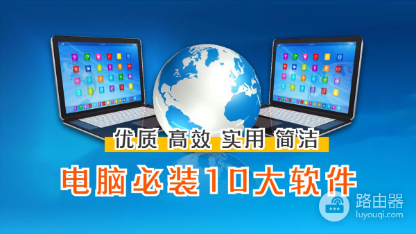 Windows电脑必装的10款软件(电脑必安装的十大软件)