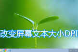 系统设置放大缩小DPI图文教程(如何让电脑屏幕缩小)