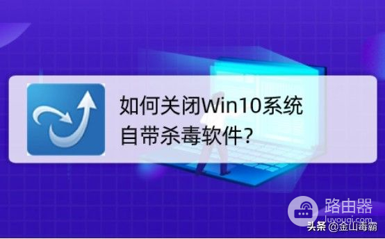 如何关闭Win10系统自带杀毒软件(如何关闭电脑的杀毒软件)