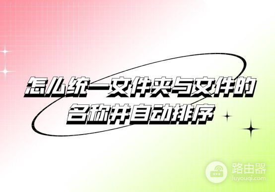 怎么统一文件夹与文件的名称并自动排序(如何让文件夹和文件统一排序)