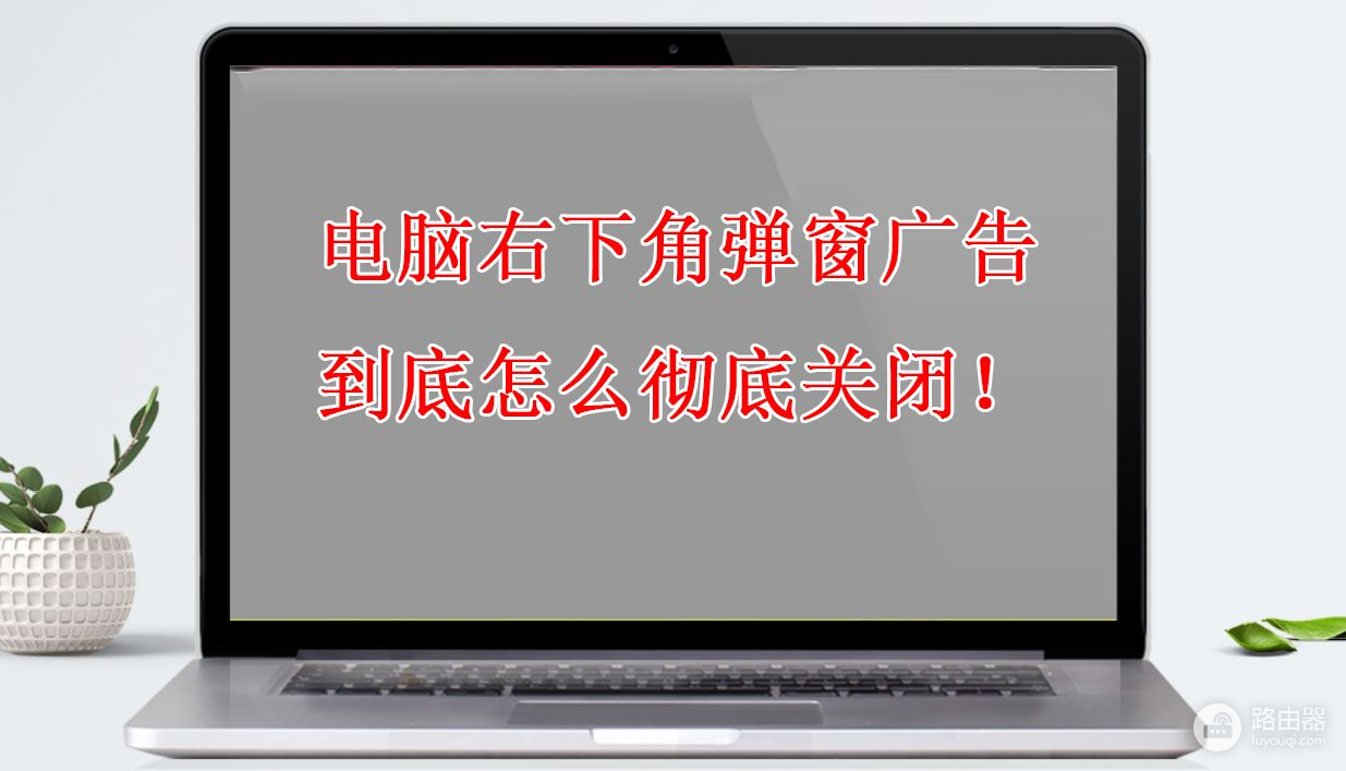 电脑右下角弹窗广告到底怎么彻底关闭(怎么屏蔽电脑右下角弹出来的广告)