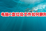 电脑C盘垃圾文件如何删除(怎么删除C盘垃圾文件)