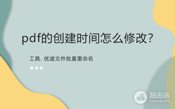 pdf的创建时间怎么修改(pdf文件怎么修改创建时间)