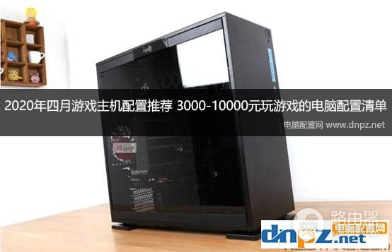 2020年10款游戏电脑主机配置单(2020主流游戏电脑主机配置)