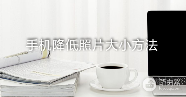手机怎么降低照片大小kb(电脑如何减小图片kb)