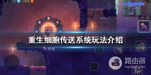 重生细胞怎么传送电脑版(重生细胞传送系统怎么用?重生细胞传送系统玩法一览)