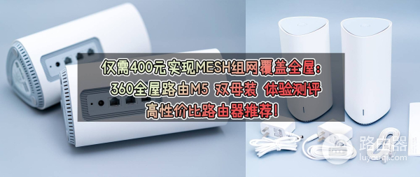 360全屋路由器组网(仅需400元实现MESH组网覆盖全屋：360全屋路由M5 双母装 体验测评)