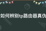 如何辨别tp路由器真伪(无线路由器怎么识别真伪)