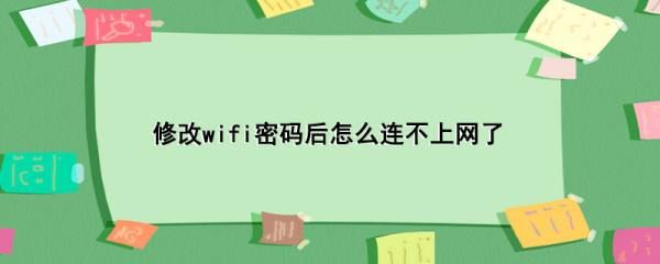 修改wifi密码后怎么连不上网了(设置了路由器密码后怎么也连不上网了)