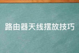 路由器的天线应该怎么放(路由器的天线怎么摆放效果最佳)