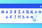 路由器重置后能连上但是无法上网怎么办？