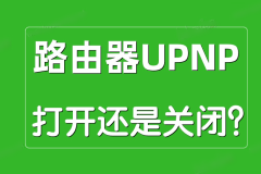 路由器UPNP是什么意思？UPNP打开好还是关闭好？