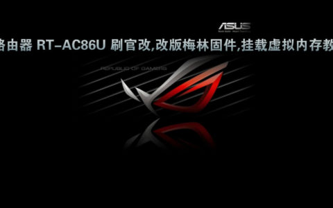 华硕路由器 RT-AC86U 刷官改,改版梅林固件,挂载虚拟内存教程