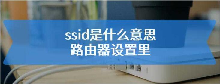 什么是SSID,有什么作用?