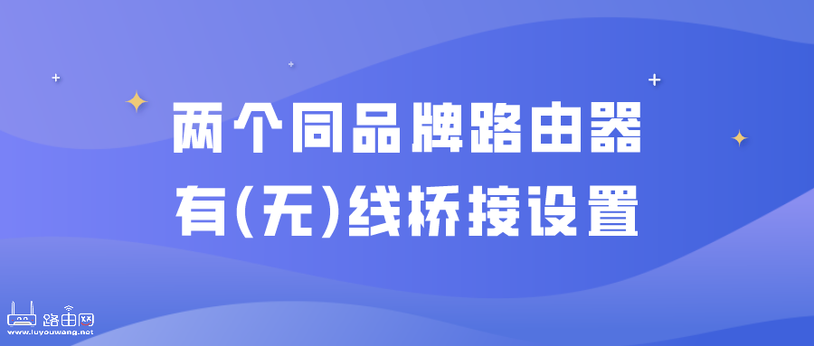 两个同品牌路由器有线桥接设置教程