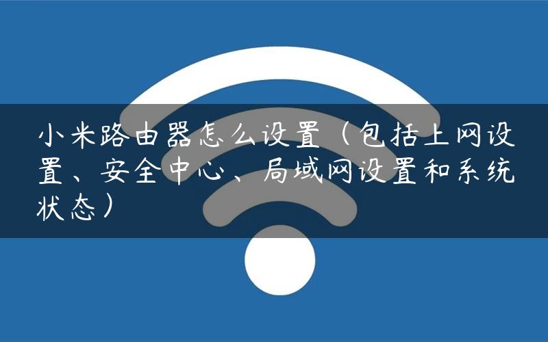 小米路由器设置(上网设置、安全中心、局域网设置和系统状态)教程